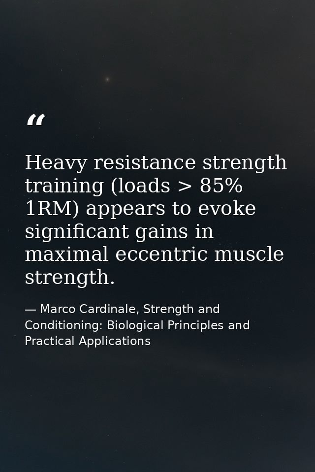 Heavy resistance strength training (loads > 85% 1RM) appears to evoke significant gains in maximal eccentric muscle stre — Marco Cardinale, Strength and Conditioning: Biological Principles and Practical Applications