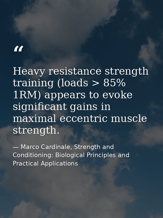Heavy resistance strength training (loads > 85% 1RM) appears to evoke significant gains in maximal eccentric muscle stre — Marco Cardinale, Strength and Conditioning: Biological Principles and Practical Applications