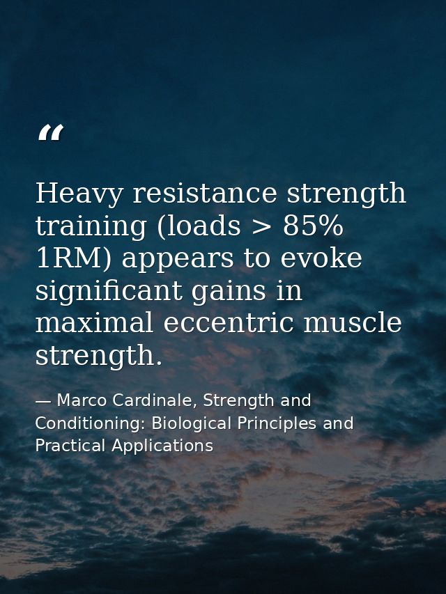 Heavy resistance strength training (loads > 85% 1RM) appears to evoke significant gains in maximal eccentric muscle stre — Marco Cardinale, Strength and Conditioning: Biological Principles and Practical Applications
