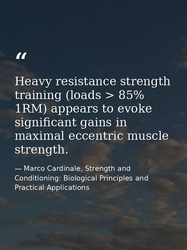 Heavy resistance strength training (loads > 85% 1RM) appears to evoke significant gains in maximal eccentric muscle stre — Marco Cardinale, Strength and Conditioning: Biological Principles and Practical Applications