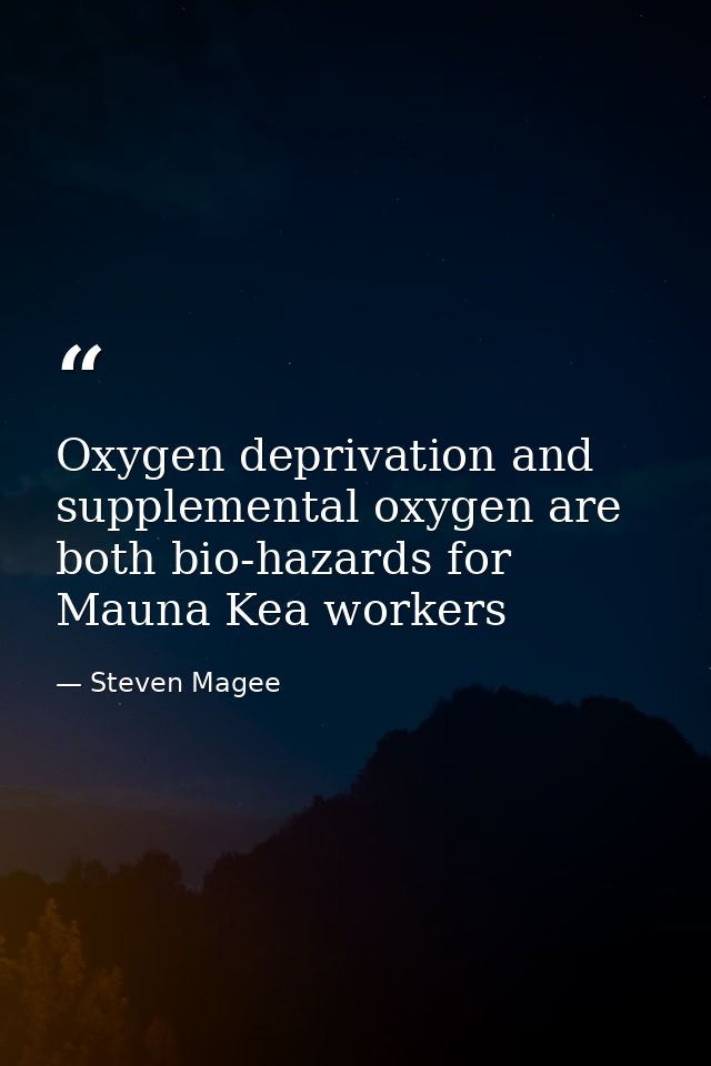 Oxygen deprivation and supplemental oxygen are both bio-hazards for Mauna Kea workers — Steven Magee