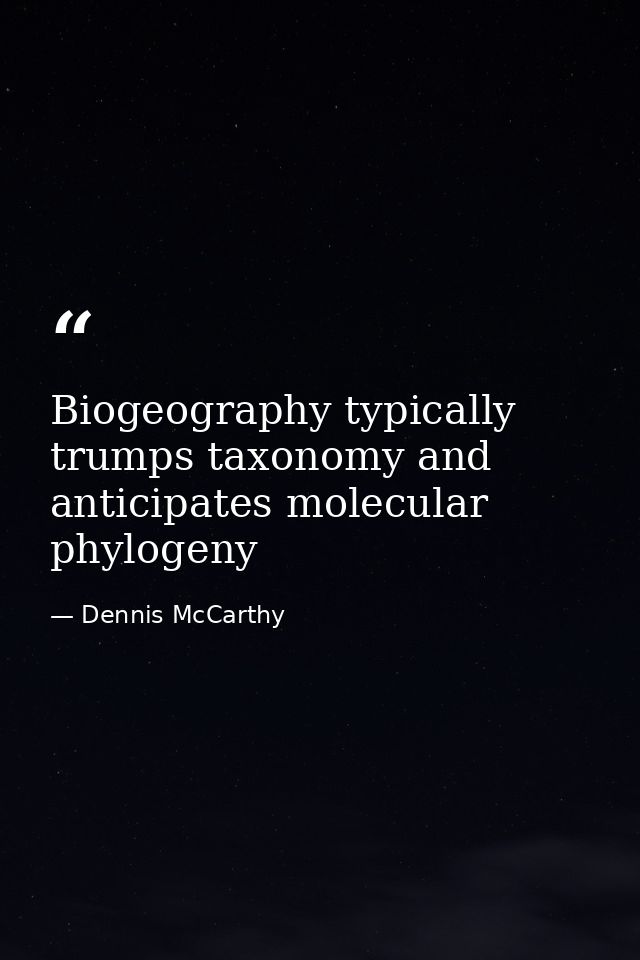 Biogeography typically trumps taxonomy and anticipates molecular phylogeny — Dennis McCarthy