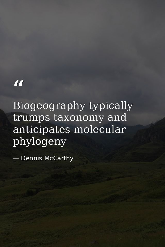 Biogeography typically trumps taxonomy and anticipates molecular phylogeny — Dennis McCarthy