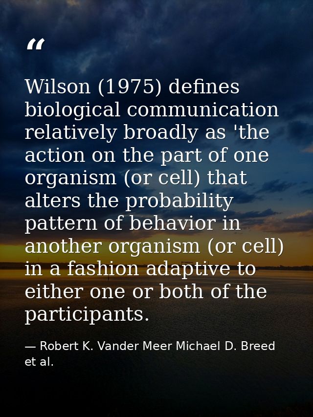 Wilson (1975) defines biological communication relatively broadly as 'the action on the part of one organism (or cell) t — Robert K. Vander Meer Michael D. Breed et al.