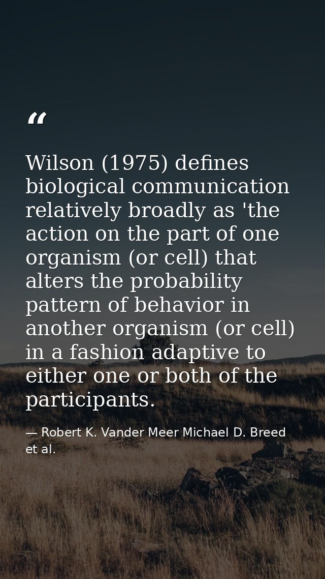 Wilson (1975) defines biological communication relatively broadly as 'the action on the part of one organism (or cell) t — Robert K. Vander Meer Michael D. Breed et al.
