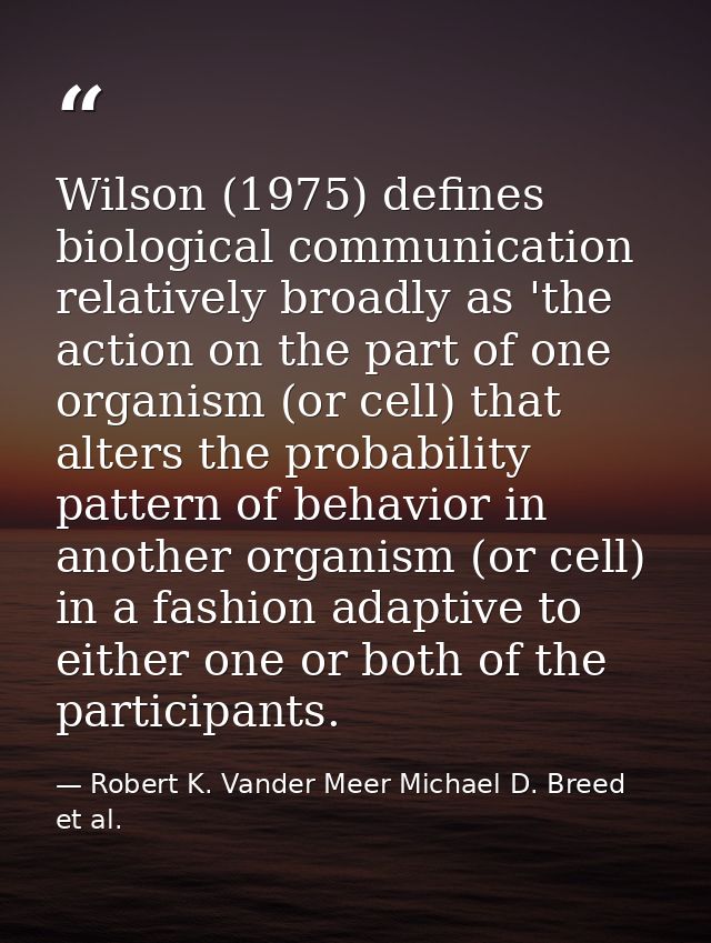 Wilson (1975) defines biological communication relatively broadly as 'the action on the part of one organism (or cell) t — Robert K. Vander Meer Michael D. Breed et al.