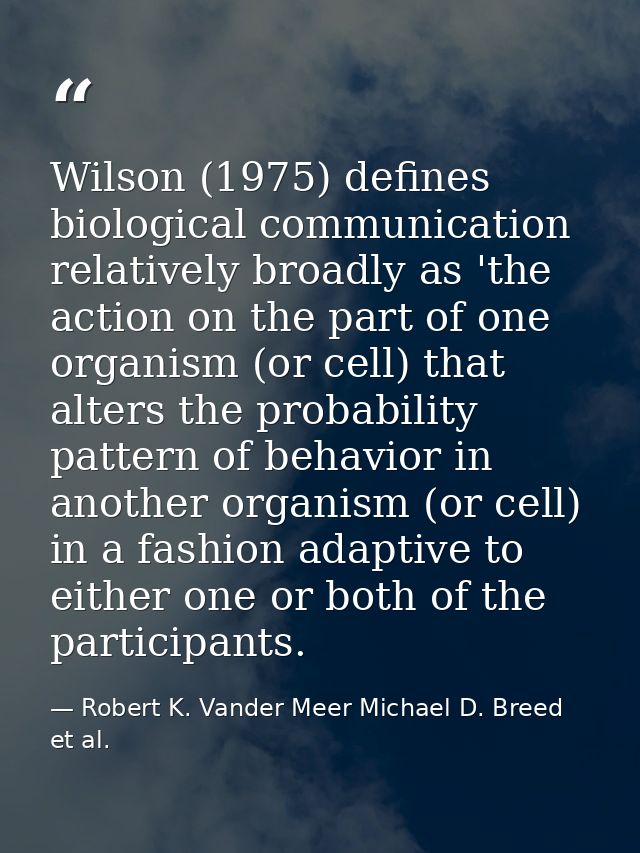 Wilson (1975) defines biological communication relatively broadly as 'the action on the part of one organism (or cell) t — Robert K. Vander Meer Michael D. Breed et al.