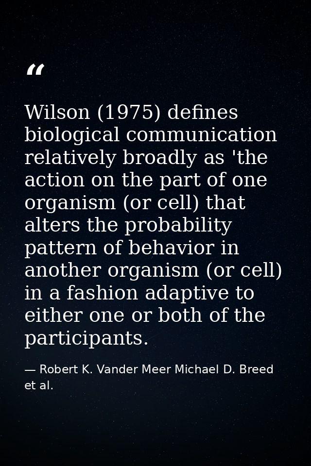 Wilson (1975) defines biological communication relatively broadly as 'the action on the part of one organism (or cell) t — Robert K. Vander Meer Michael D. Breed et al.