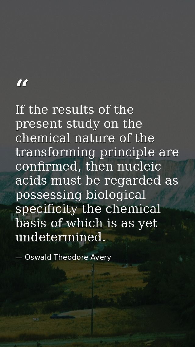 If the results of the present study on the chemical nature of the transforming principle are confirmed, then nucleic aci — Oswald Theodore Avery