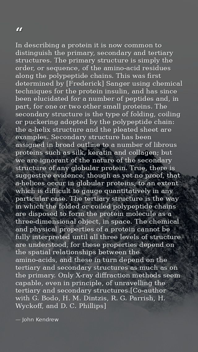 In describing a protein it is now common to distinguish the primary, secondary and tertiary structures. The primary stru — John Kendrew