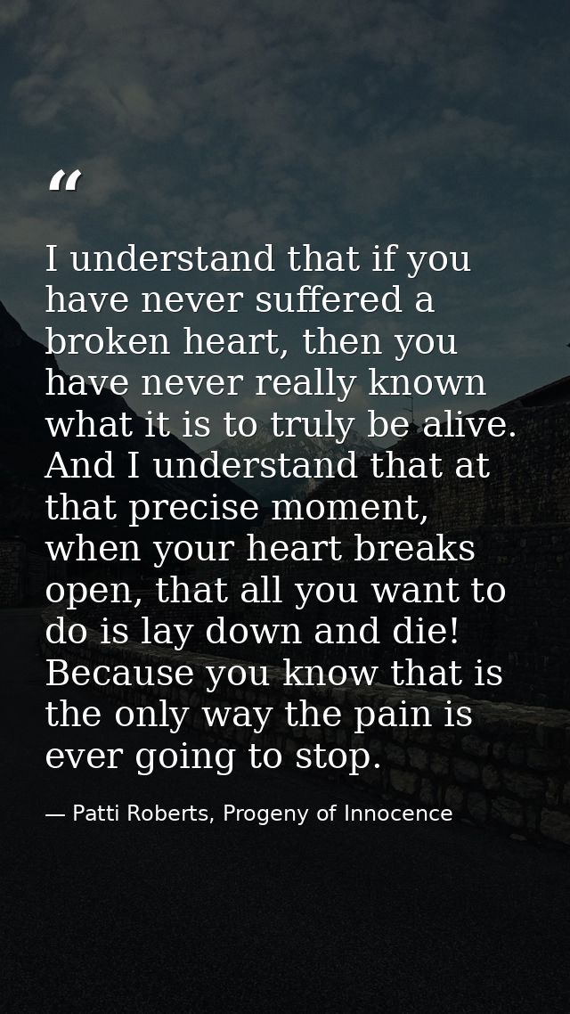 I understand that if you have never suffered a broken heart, then you have never really known what it is to truly be ali — Patti Roberts, Progeny of Innocence