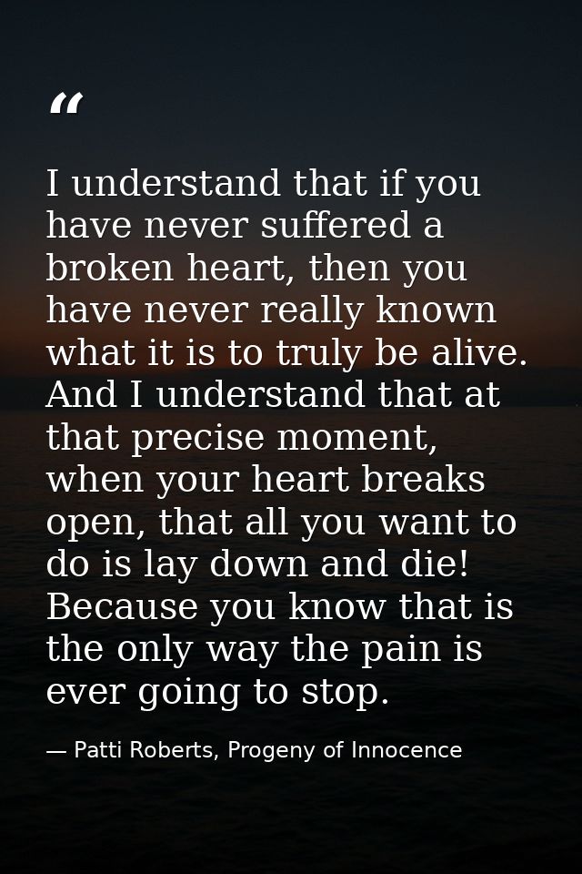 I understand that if you have never suffered a broken heart, then you have never really known what it is to truly be ali — Patti Roberts, Progeny of Innocence