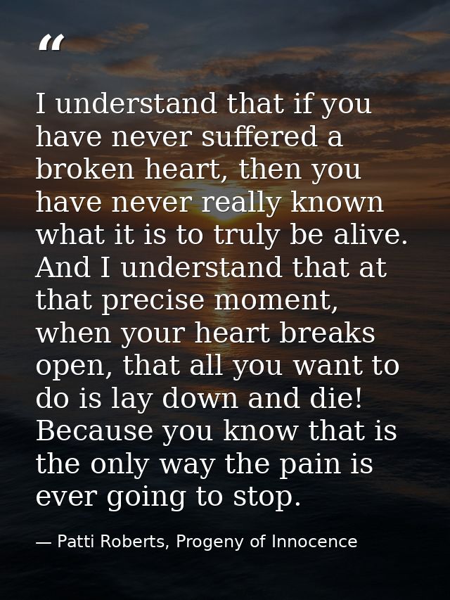 I understand that if you have never suffered a broken heart, then you have never really known what it is to truly be ali — Patti Roberts, Progeny of Innocence