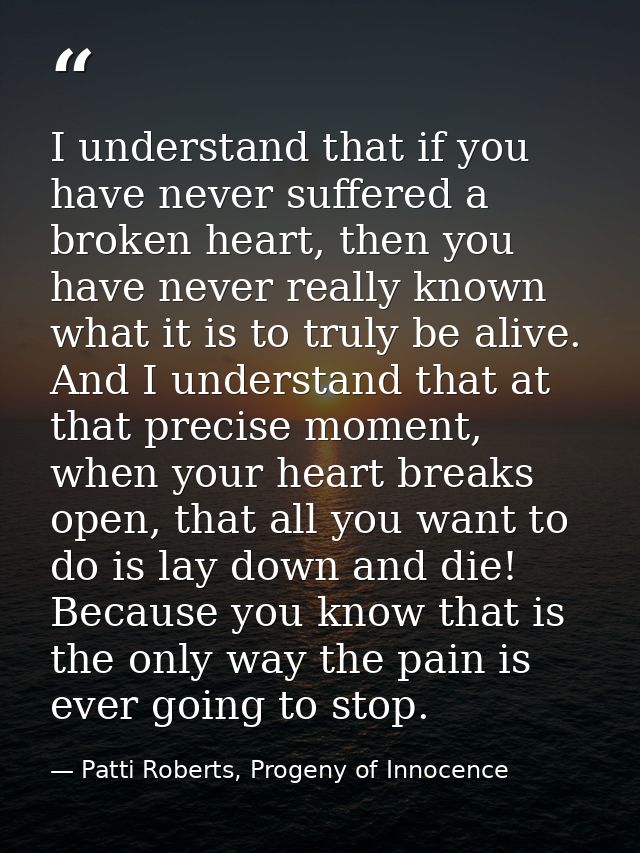 I understand that if you have never suffered a broken heart, then you have never really known what it is to truly be ali — Patti Roberts, Progeny of Innocence