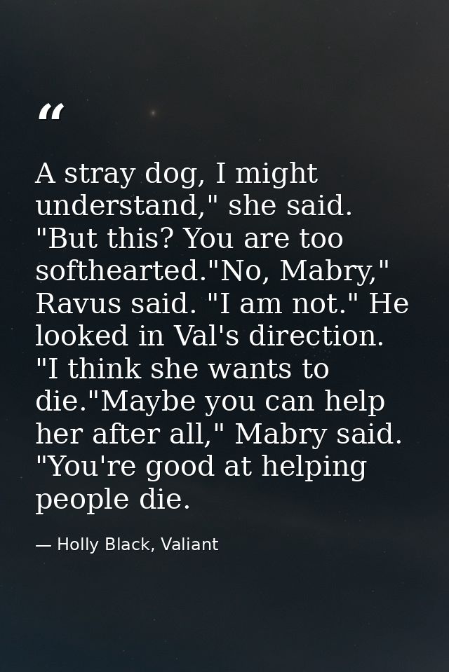 A stray dog, I might understand," she said. "But this? You are too softhearted."No, Mabry," Ravus said. "I am not." He l — Holly Black, Valiant
