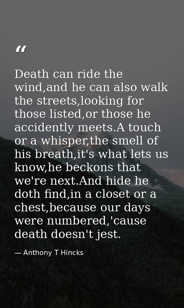 Death can ride the wind,and he can also walk the streets,looking for those listed,or those he accidently meets.A touch o — Anthony T Hincks