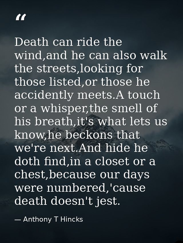 Death can ride the wind,and he can also walk the streets,looking for those listed,or those he accidently meets.A touch o — Anthony T Hincks