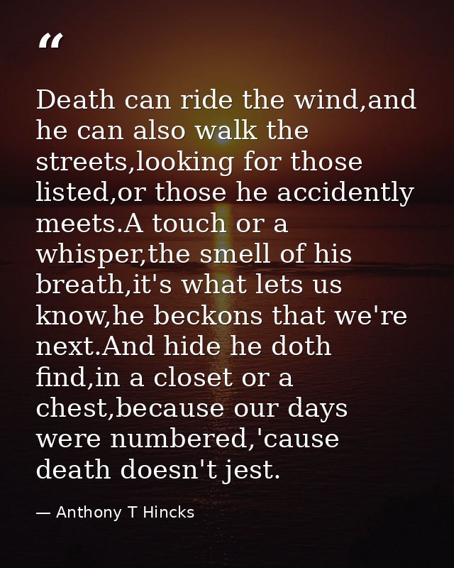 Death can ride the wind,and he can also walk the streets,looking for those listed,or those he accidently meets.A touch o — Anthony T Hincks