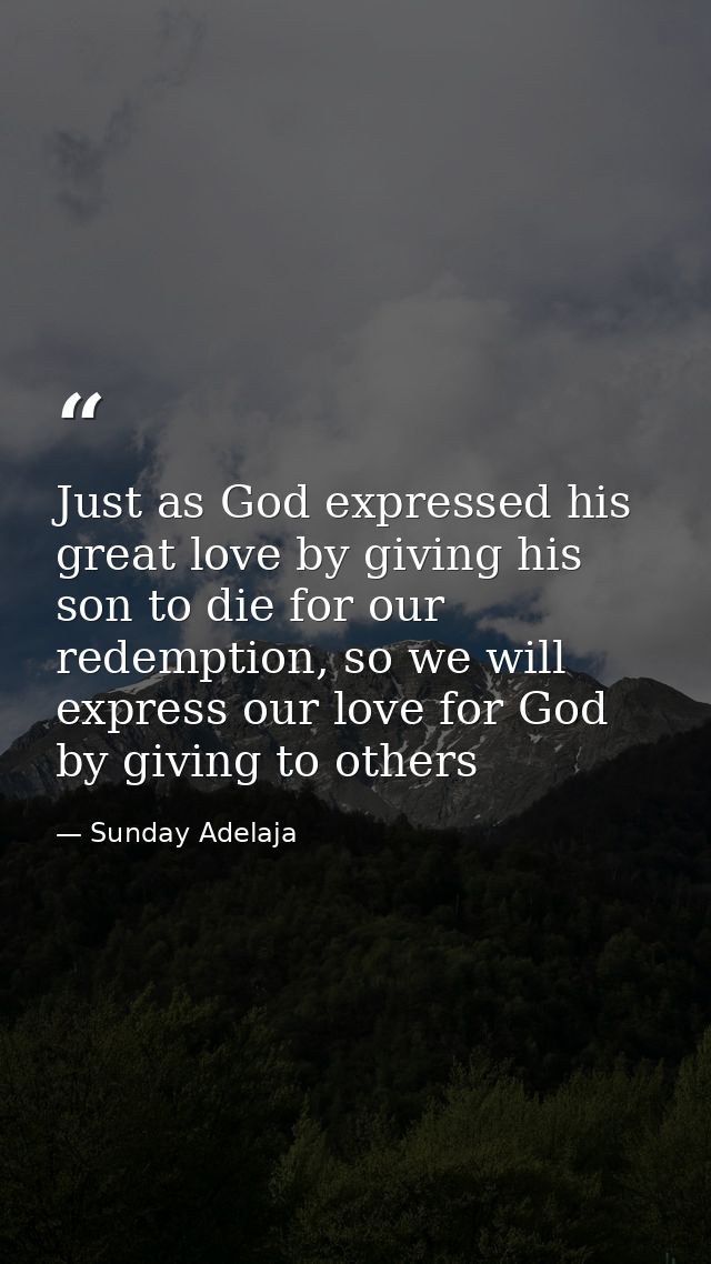 Just as God expressed his great love by giving his son to die for our redemption, so we will express our love for God by — Sunday Adelaja
