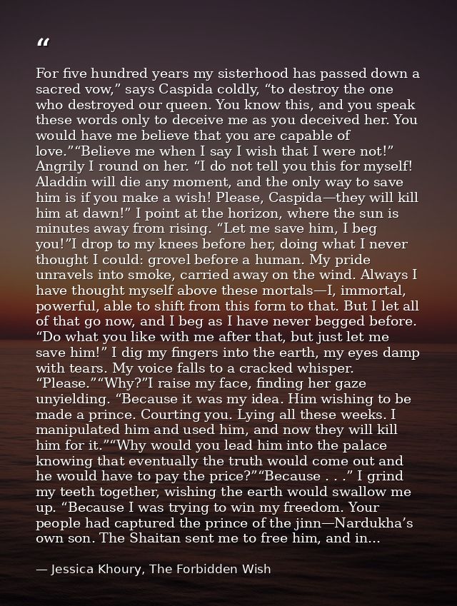 For five hundred years my sisterhood has passed down a sacred vow,” says Caspida coldly, “to destroy the one who destroy — Jessica Khoury, The Forbidden Wish