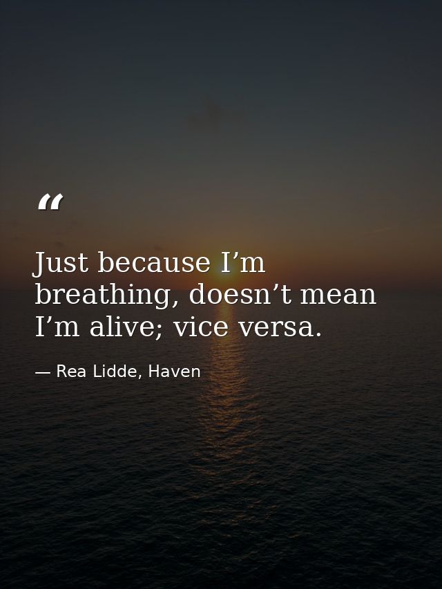 Just because I’m breathing, doesn’t mean I’m alive; vice versa. — Rea Lidde, Haven