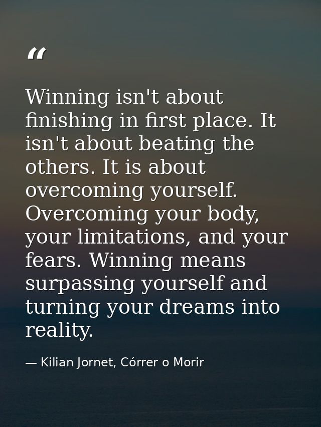 Winning isn't about finishing in first place. It isn't about beating the others. It is about overcoming yourself. Overco — Kilian Jornet, Córrer o Morir