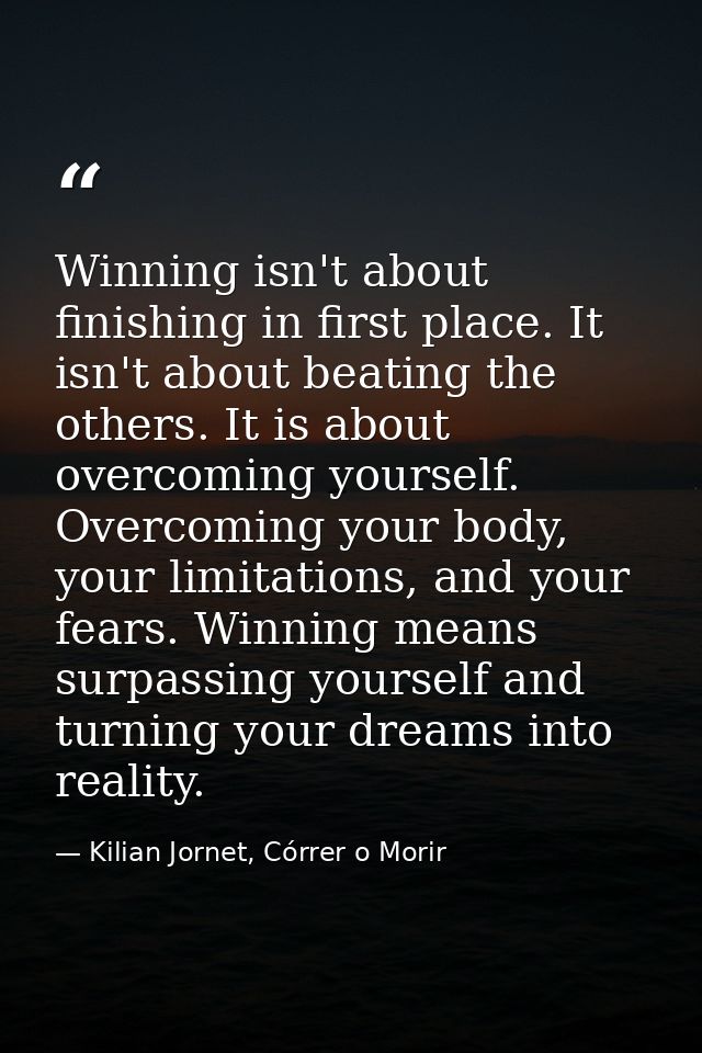 Winning isn't about finishing in first place. It isn't about beating the others. It is about overcoming yourself. Overco — Kilian Jornet, Córrer o Morir