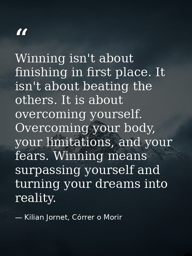 Winning isn't about finishing in first place. It isn't about beating the others. It is about overcoming yourself. Overco — Kilian Jornet, Córrer o Morir
