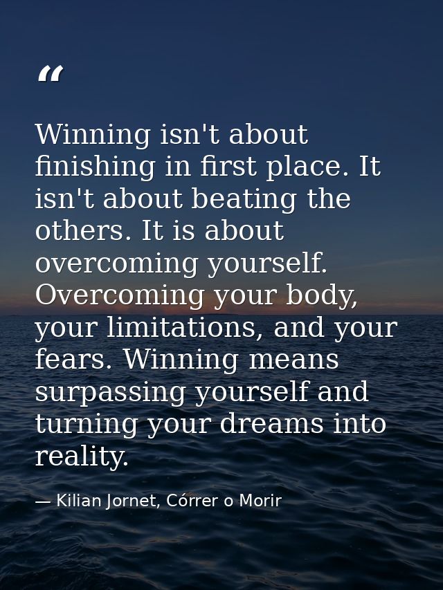 Winning isn't about finishing in first place. It isn't about beating the others. It is about overcoming yourself. Overco — Kilian Jornet, Córrer o Morir