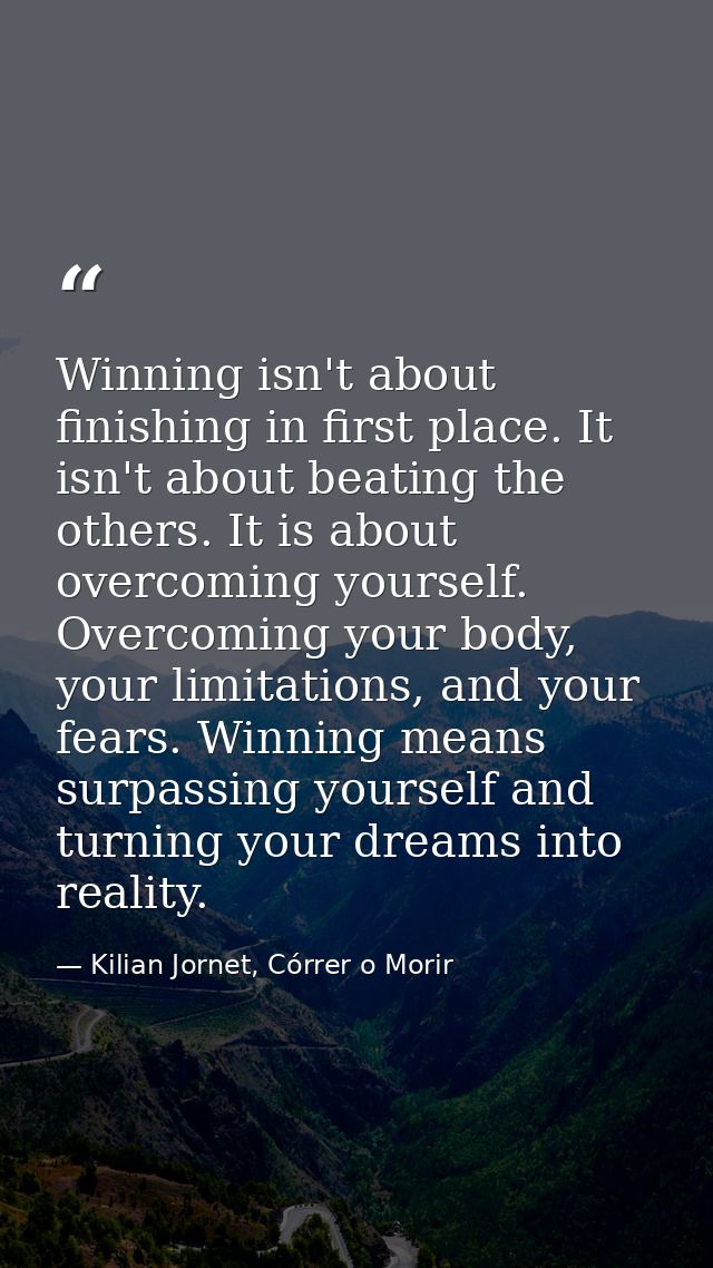 Winning isn't about finishing in first place. It isn't about beating the others. It is about overcoming yourself. Overco — Kilian Jornet, Córrer o Morir