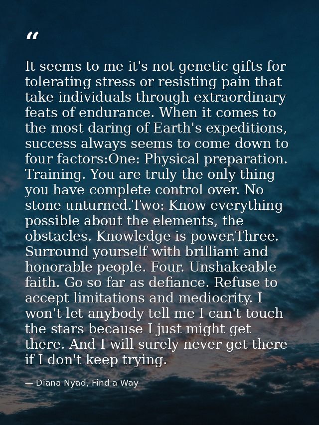 It seems to me it's not genetic gifts for tolerating stress or resisting pain that take individuals through extraordinar — Diana Nyad, Find a Way