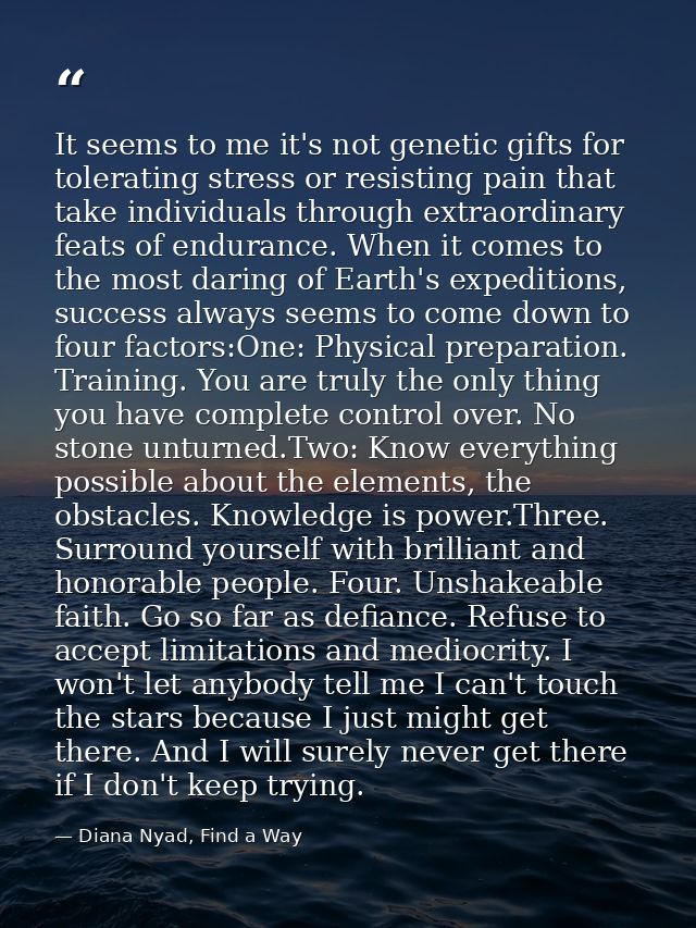 It seems to me it's not genetic gifts for tolerating stress or resisting pain that take individuals through extraordinar — Diana Nyad, Find a Way