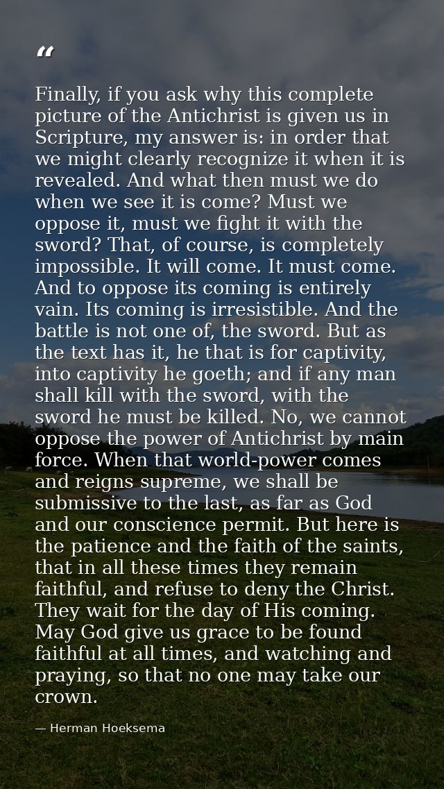 Finally, if you ask why this complete picture of the Antichrist is given us in Scripture, my answer is: in order that we — Herman Hoeksema