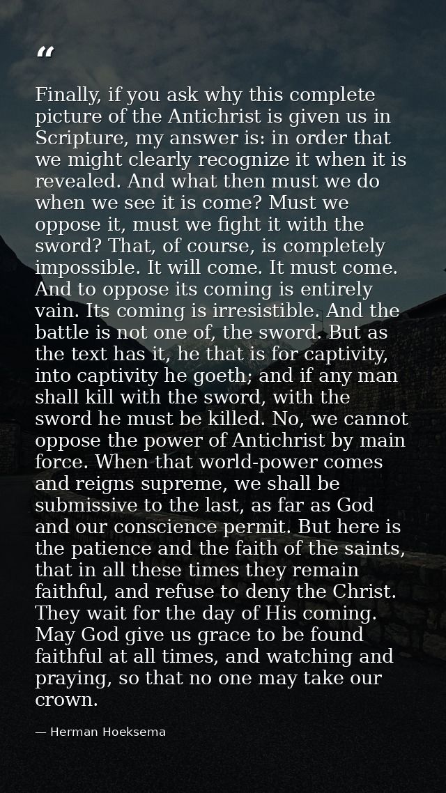 Finally, if you ask why this complete picture of the Antichrist is given us in Scripture, my answer is: in order that we — Herman Hoeksema