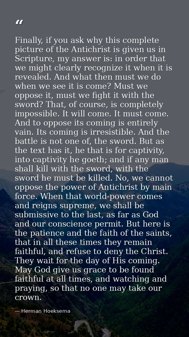 Finally, if you ask why this complete picture of the Antichrist is given us in Scripture, my answer is: in order that we — Herman Hoeksema