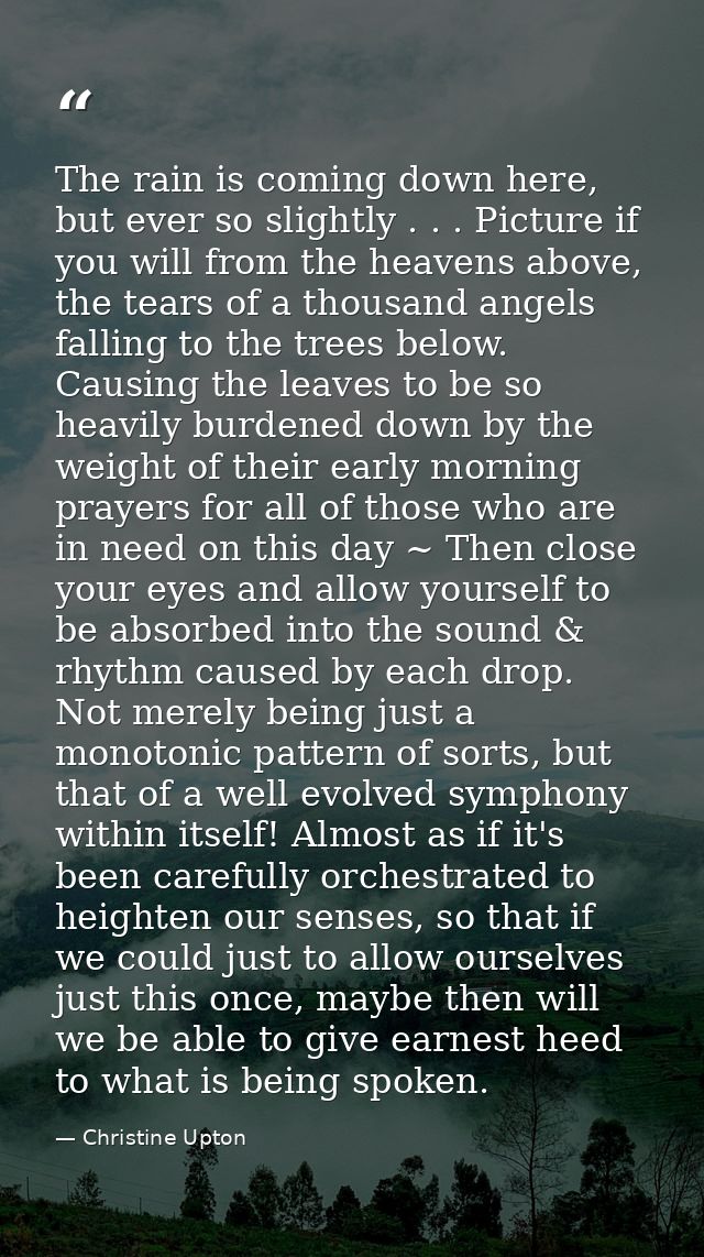The rain is coming down here, but ever so slightly . . . Picture if you will from the heavens above, the tears of a thou — Christine Upton