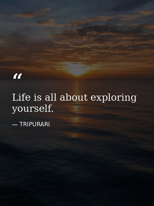 Life is all about exploring yourself. — TRIPURARI