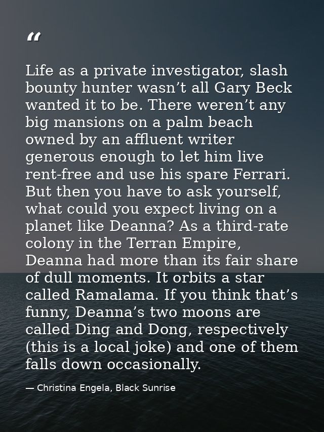 Life as a private investigator, slash bounty hunter wasn’t all Gary Beck wanted it to be. There weren’t any big mansions — Christina Engela, Black Sunrise