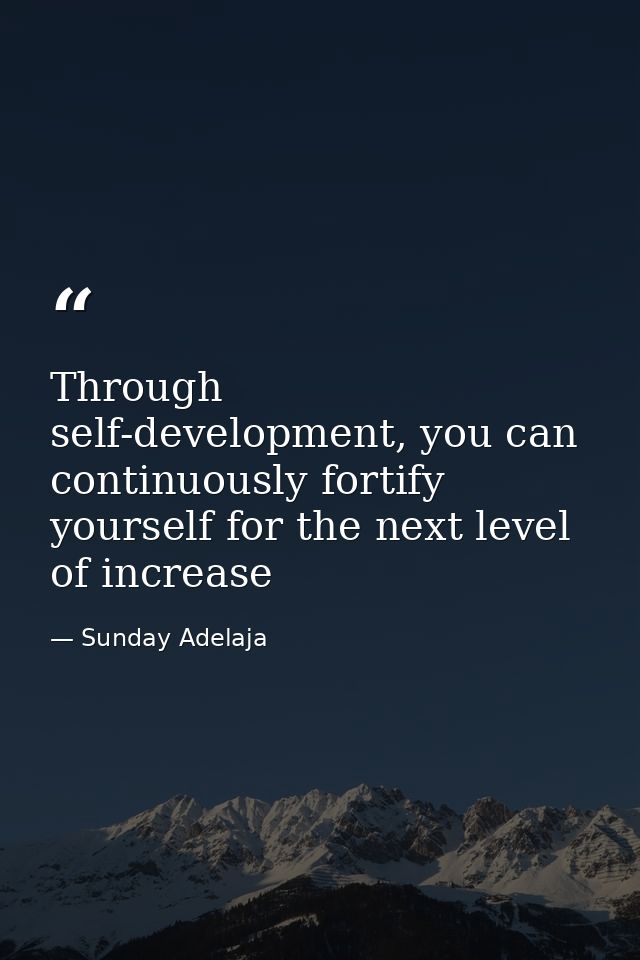 Through self-development, you can continuously fortify yourself for the next level of increase — Sunday Adelaja