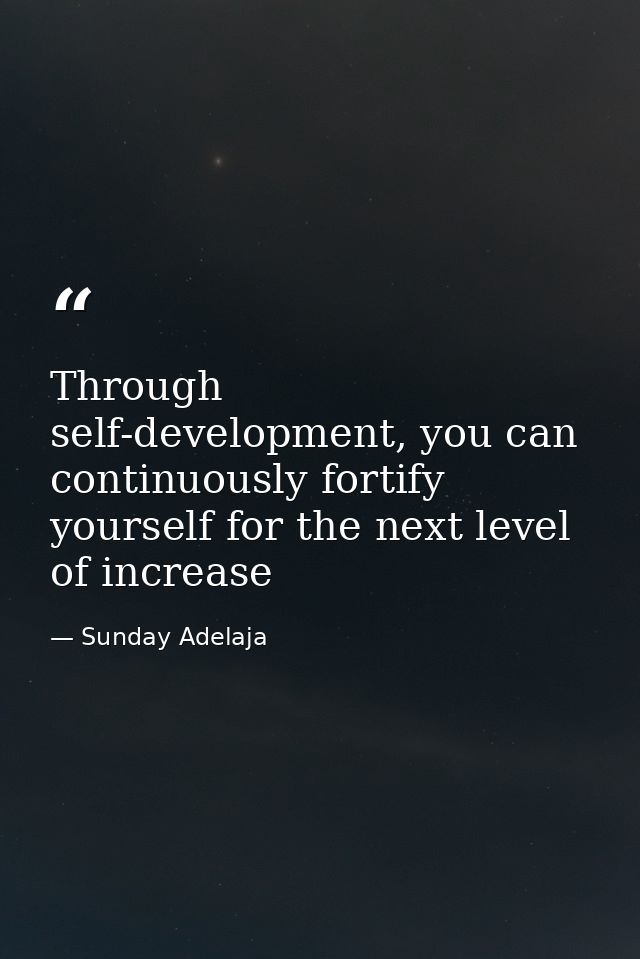 Through self-development, you can continuously fortify yourself for the next level of increase — Sunday Adelaja
