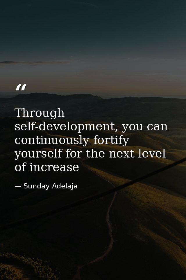 Through self-development, you can continuously fortify yourself for the next level of increase — Sunday Adelaja
