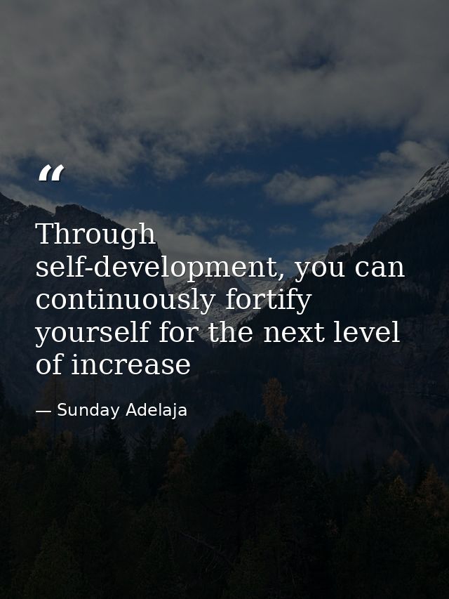 Through self-development, you can continuously fortify yourself for the next level of increase — Sunday Adelaja