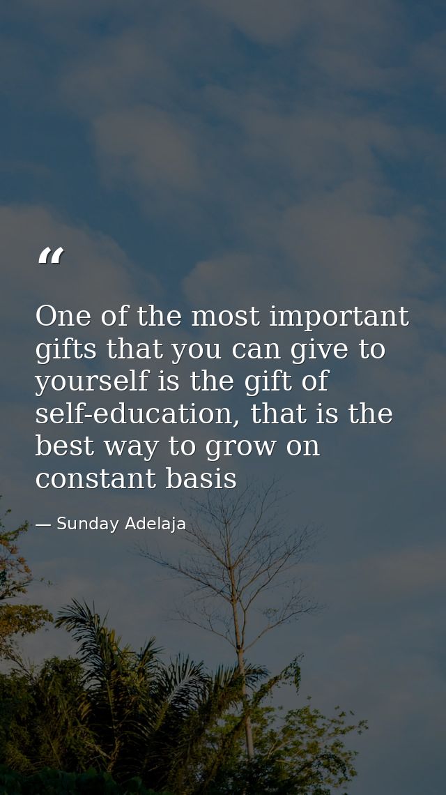 One of the most important gifts that you can give to yourself is the gift of self-education, that is the best way to gro — Sunday Adelaja