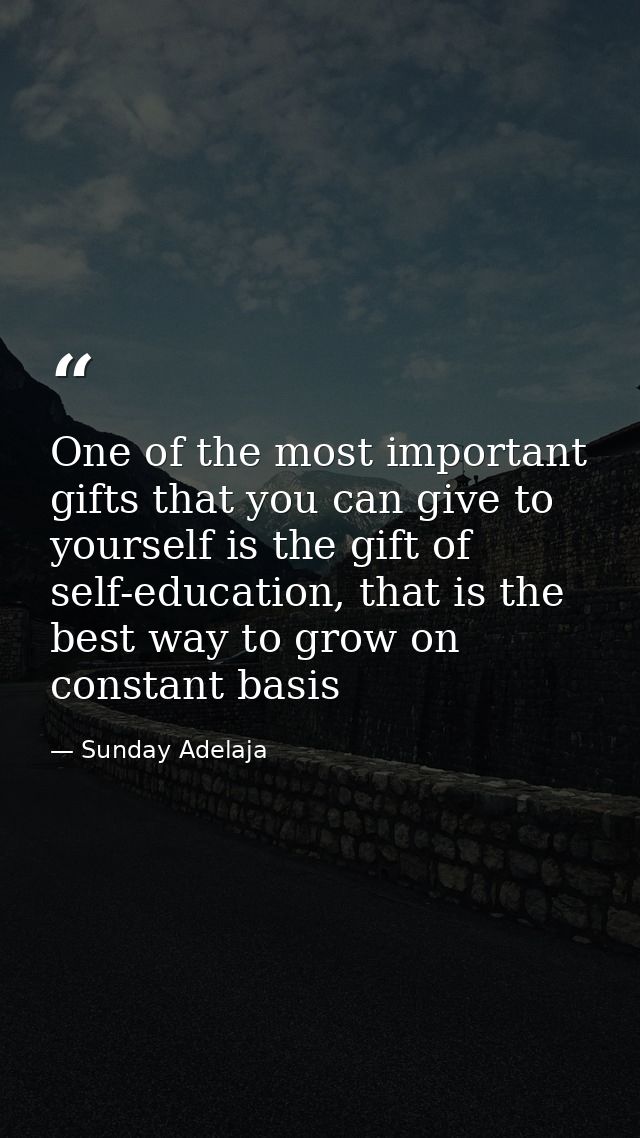 One of the most important gifts that you can give to yourself is the gift of self-education, that is the best way to gro — Sunday Adelaja