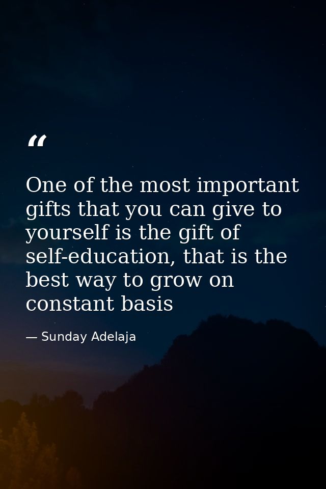 One of the most important gifts that you can give to yourself is the gift of self-education, that is the best way to gro — Sunday Adelaja