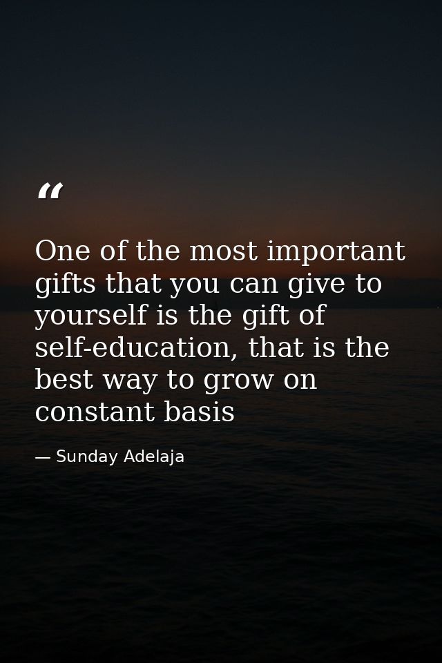 One of the most important gifts that you can give to yourself is the gift of self-education, that is the best way to gro — Sunday Adelaja