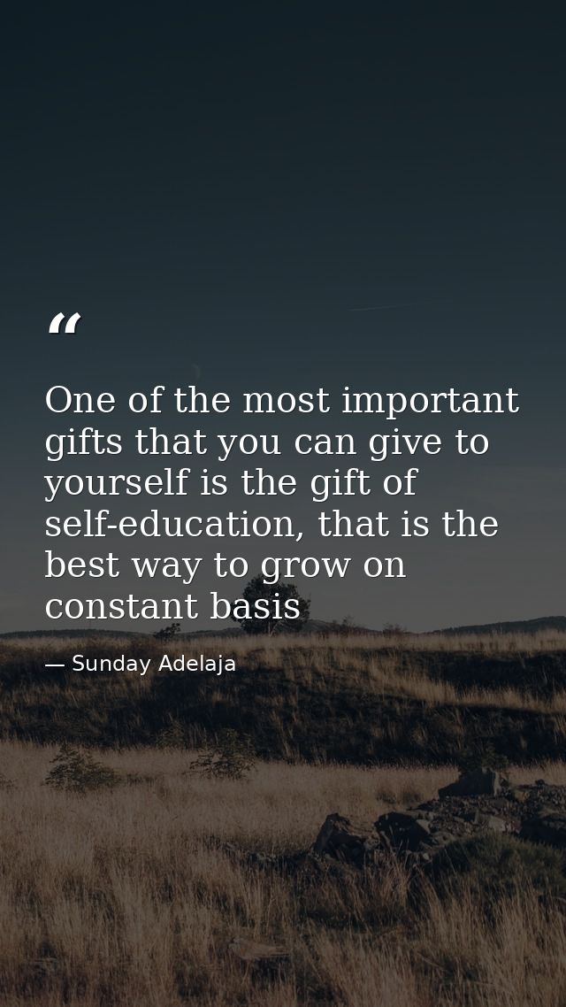 One of the most important gifts that you can give to yourself is the gift of self-education, that is the best way to gro — Sunday Adelaja
