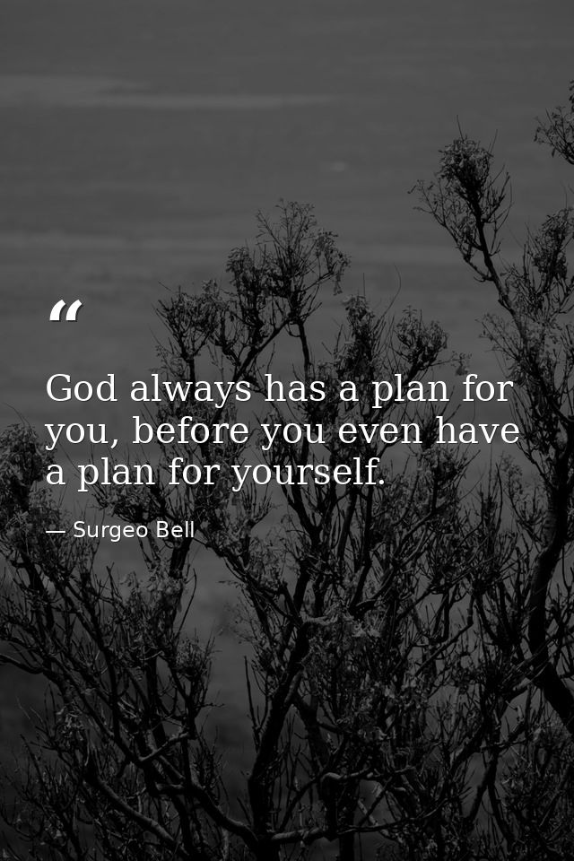 God always has a plan for you, before you even have a plan for yourself. — Surgeo Bell
