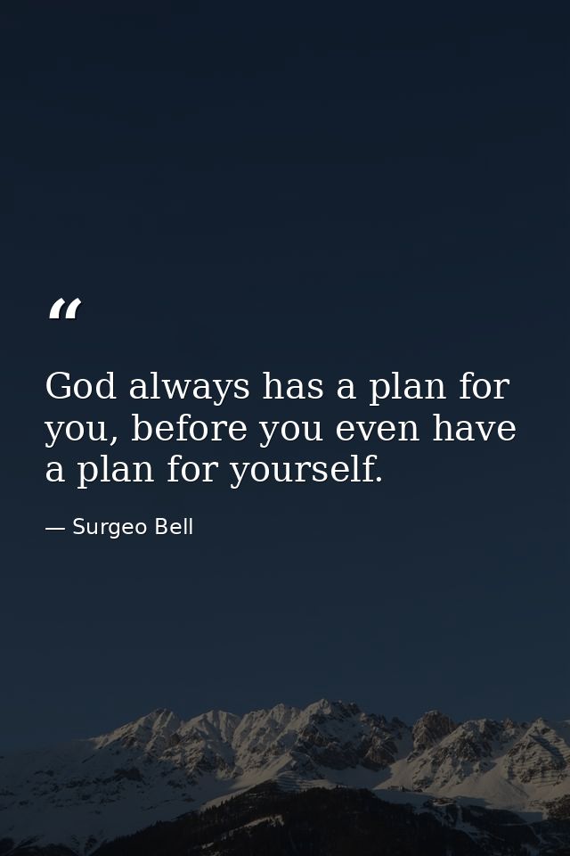 God always has a plan for you, before you even have a plan for yourself. — Surgeo Bell