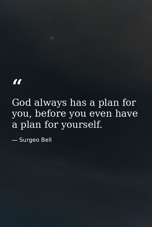 God always has a plan for you, before you even have a plan for yourself. — Surgeo Bell